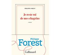 Philippe Forest – Je reste roi de mes chagrins – Gallimard