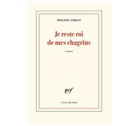 Philippe Forest – Je reste roi de mes chagrins – Gallimard