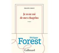 Philippe Forest – Je reste roi de mes chagrins – Gallimard