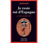 Carlos Salem – Je reste roi d'Espagne – Roman – Traduction Danielle Schramm – Actes Sud – Broché