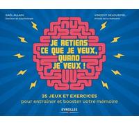 Je retiens ce que je veux, quand je veux ! 35 jeux et exercices pour entraîner et booster votre mémoire. - Gaël Allain - Eyrolles - broché - Guide