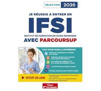 Je réussis à entrer en IFSI avec Parcoursup: Pour intégrer une école d'infirmier - Sélection 2026