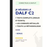 Je réussis le DALF C2: 7 tests complets corrigés + méthodologie officielle + correcteur AI intégré + 20 structures indispensables pour réussir l’oral et l’écrit