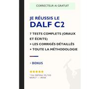 Je réussis le DALF C2 en 2025 et 2026: 7 tests complets ET corrigés + Toute la méthodologie