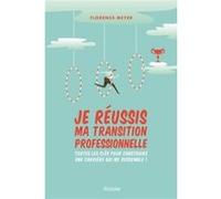 Je réussis ma transition professionnelle - Toutes les clés pour construire une carrière qui me ress Florence Meyer (Auteur)