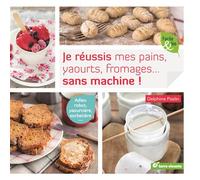 Je réussis mes pains, yaourts, fromages... sans machine ! Adieu robot, yaourtière, sorbetière... - Delphine Paslin - Terre Vivante - broché - Guide