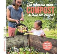 Je Réussis Mon Compost À Tous Les Coups ! - Enrichir La Terre Grâce Aux Biodéchets
