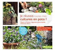 Je réussis toutes mes cultures en pots !: Fleurs à foison, légumes gourmands, arbustes déco ...