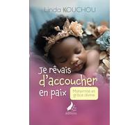 Je rêvais d'accoucher en paix: Maternité et Grâce divine