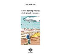 Je rêve de longs fleuves, et de grands voyages... - Louis Reigniez - Berangel Eds - broché - Essai