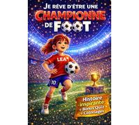 Je rêve d'être une championne de foot: Livre foot fille 6-12 ans - Histoire motivante et illustrée - Confiance en soi, esprit d’équipe, quiz et défis bonus