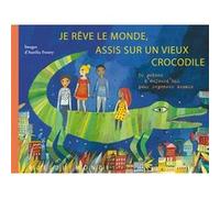 Je reve le monde, assis sur un vieux crocodile Collectif (Auteur), Aurélia Fronty (Illustration)
