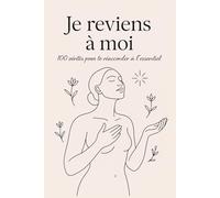 Je reviens à moi: 100 vérités pour te réaccorder à l’essentiel