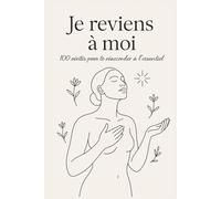 Je reviens à moi: 100 vérités pour te réaccorder à l’essentiel