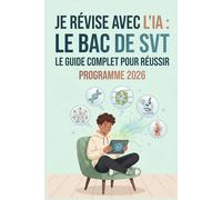 Je révise avec l'IA - le bac SVT 2026: Le guide complet pour réussir l'écrit, l'ECE et le Grand Oral - Terminale spécialité