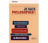 Je Sais Philosopher ! - Plus De 200 Références Littéraires Et Culturelles Pour Enrichir Sa Dissertation