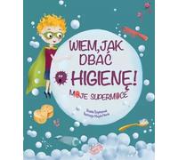 Je sais prendre soin de mon hygiène ! Mes super-pouvoirs - Basia Szymanek (Kinder, Gedichte auf Polnisch)