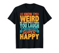 Je Sais Que Je suis Bizarre mais Parfois ça Te Fait Rire T-Shirt