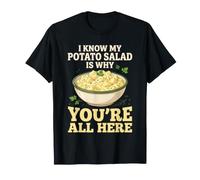 Je Sais Que ma Salade de Pommes de Terre est la Raison pour laquelle Vous êtes Tous là T-Shirt