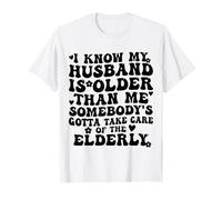 Je Sais Que Mon Mari est Plus âgé, il Faut Que Quelqu'un s'en occupe T-Shirt