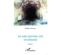 Je sais qu'une vie m'attend - Nadia Alcaraz - L'harmattan - broché - Roman
