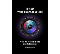 Je sais tout photographier: Sans me-prendre la-tête avec la technique