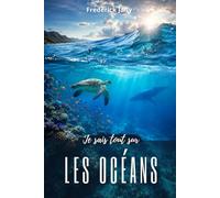 Je sais tout sur les océans : Mystères et merveilles du monde marin