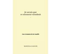 Je savais que ce moment viendrait: trucs et moments de vie recueillis