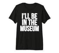 Je Serai au musée. T-Shirt Haut de Gamme