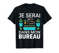 Je Serai dans Mon Bureau Jardinage drôle Jardinier T-Shirt