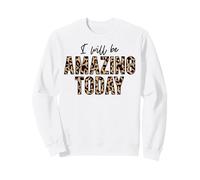 Je Serai Incroyable Aujourd'hui, l'amour Positif, l'inspiration, la Motivation Sweatshirt