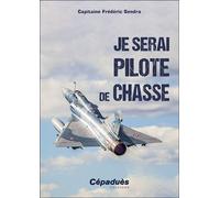 Je serai pilote de chasse - Frédéric Sendra - Cepadues - broché - Biographie