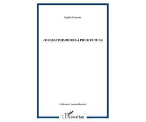Je serai toujours là pour te tuer - Sophie Tonneau - L'harmattan - broché - Théâtre