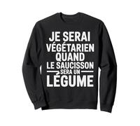 Je Serai Végétarien Quand le Saucisson Sera un Légume Sweatshirt