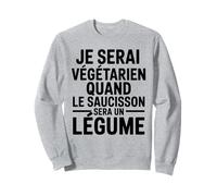 Je Serai Végétarien Quand le Saucisson Sera un Légume Sweatshirt