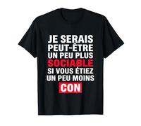 Je Serais Peut-être Peu Plus Sociable Vous Étiez Moins Con T-Shirt