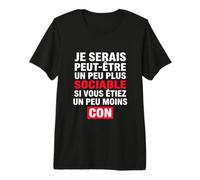 Je Serais Peut-être Peu Plus Sociable Vous Étiez Moins Con T-Shirt Haut de Gamme