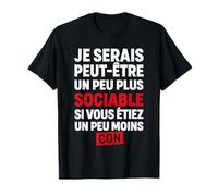 Je Serais Peut-être Plus Sociable si Vous étiez Moins Con T-Shirt