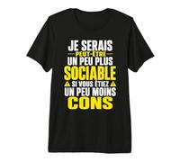 Je Serais Peut-être Plus Sociable si Vous étiez Moins Con T-Shirt Haut de Gamme