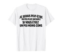Je Serais Peut-Être Plus Sociable Si Vous Étiez Moins Cons T-Shirt