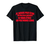Je Serais Peut-Être Plus Sociable Si Vous Étiez Moins Cons T-Shirt