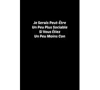 Je Serais Peut-Être Un Peu Plus Sociable Si Vous Étiez Un Peu Moins Con.: Cahier ligné pour la note d'objectifs et la liste des tâches vous aidant à ... idées et à écrire vos tâches avec citation