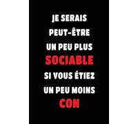 Je Serais Peut-Être Un Peu Plus Sociable Si Vous Étiez Un Peu Moins Con: Carnet De Notes -108 Pages Papier Ligné Petit Format A5 - Blanc Sur Noir