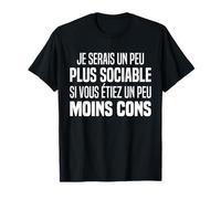 Je Serais Un Peu Plus Sociable Si Vous Êtes Un Peu Moins Con T-Shirt
