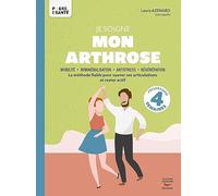 Je soigne mon arthrose: La méthode fiable pour sauver ses articulations et rester actif