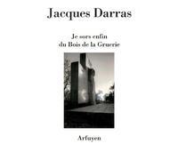 Je sors enfin du bois de la gruerie Poème cursif-discursif - Jacques Darras - Arfuyen - broché - Poésie