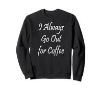 Je sors Toujours pour Prendre Un café Sweatshirt