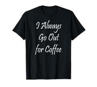 Je sors Toujours pour Prendre Un café T-Shirt