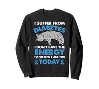Je souffre de diabète, Je n'ai Pas d'énergie Sweatshirt