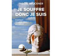 Je souffre donc je suis Portrait de la victime en héros - Pascal Bruckner - Grasset - broché - Essai